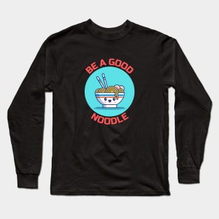 Be A Good Noodle | Noodles Pun Long Sleeve T-Shirt